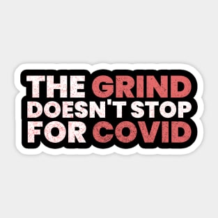 The Grind Doesn't Stop for COVID - White Sticker